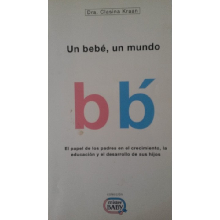 Un bebé, un mundo (El niño que viene).  El papel de los padres en el crecimiento, la educación y el desarrollo de sus hijos